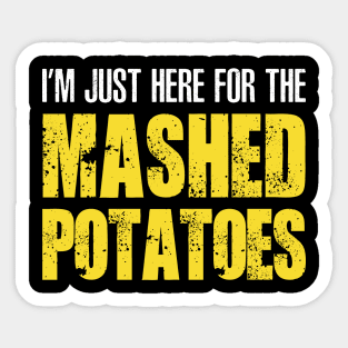 I'M JUST HERE FOR THE MASHED POTATOES CLASSIC Sticker